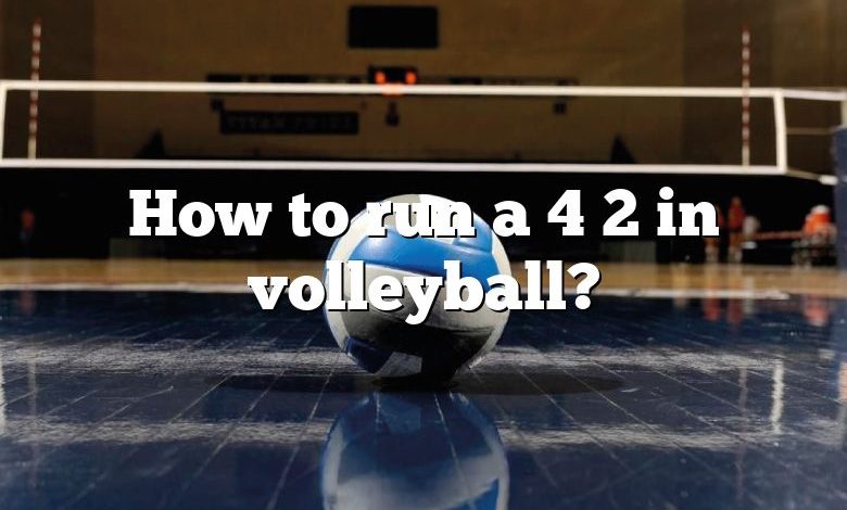 How to run a 4 2 in volleyball?