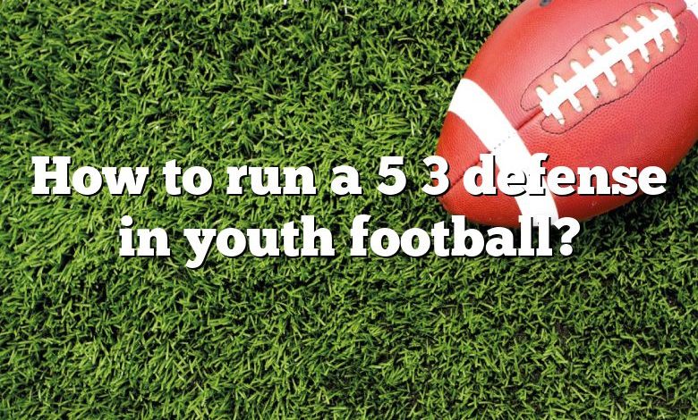 How to run a 5 3 defense in youth football?