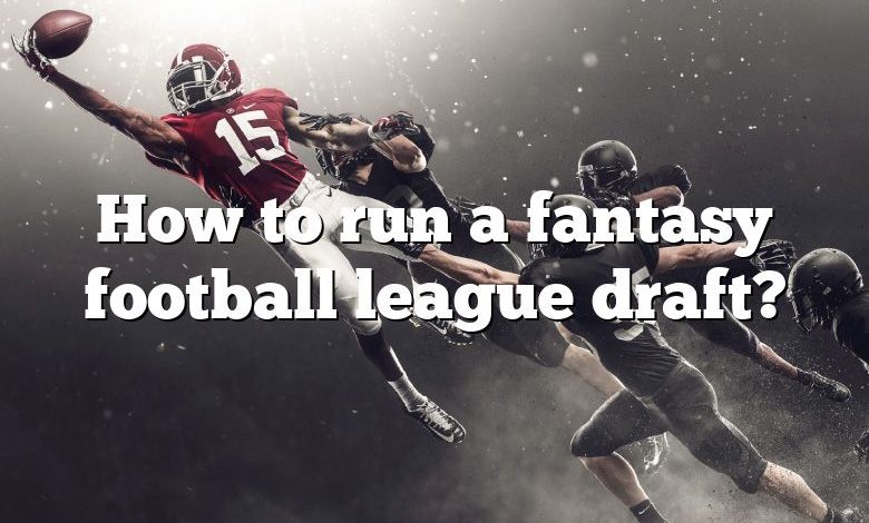 How to run a fantasy football league draft?