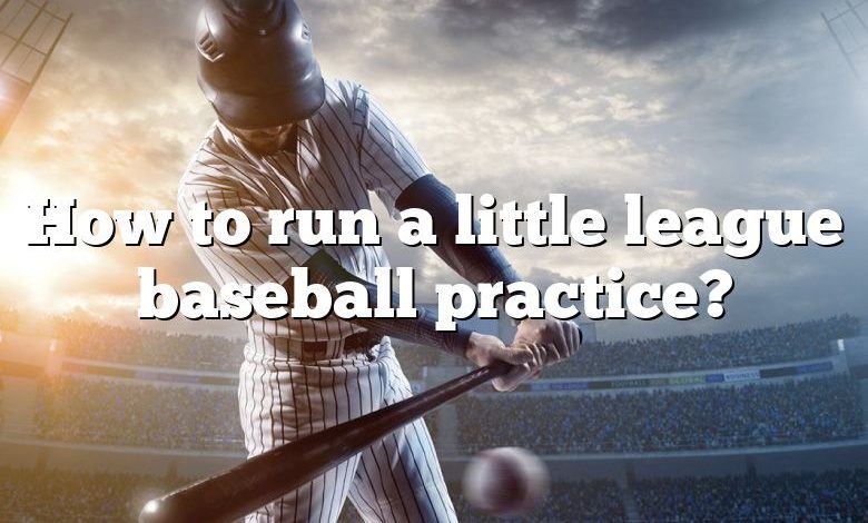 How to run a little league baseball practice?