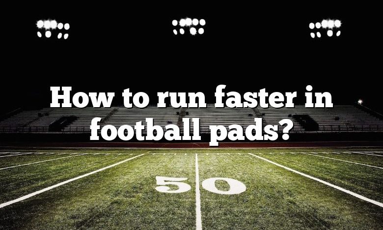 How to run faster in football pads?