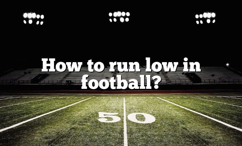 How to run low in football?