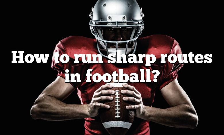 How to run sharp routes in football?