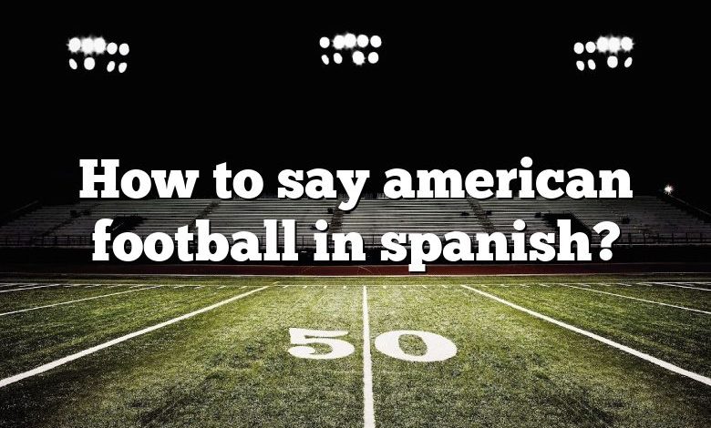 How to say american football in spanish?