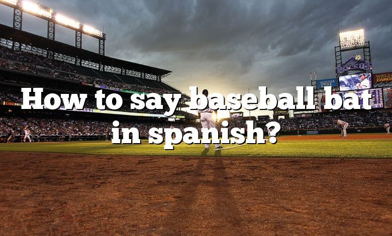 How to say baseball bat in spanish?