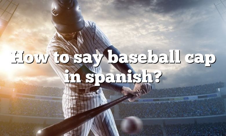 how-to-say-baseball-cap-in-spanish-dna-of-sports