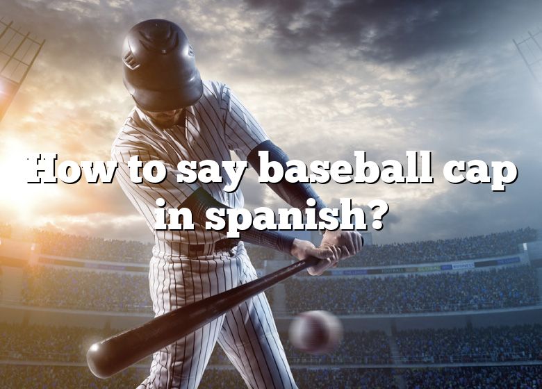 How Do U Say Baseball Cap In Spanish