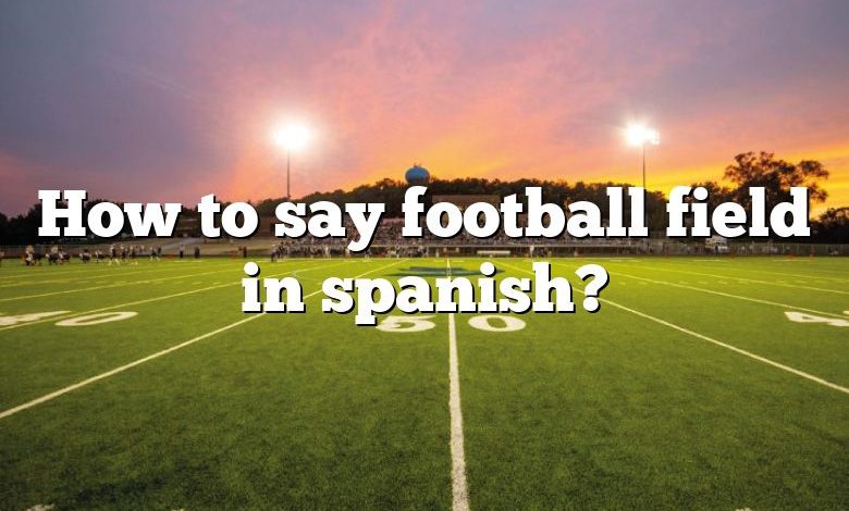 how-to-say-football-field-in-spanish-dna-of-sports