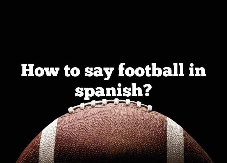 how-to-say-football-in-spanish-dna-of-sports