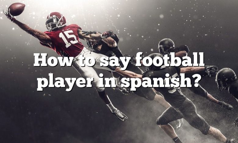 how-to-say-football-player-in-spanish-dna-of-sports