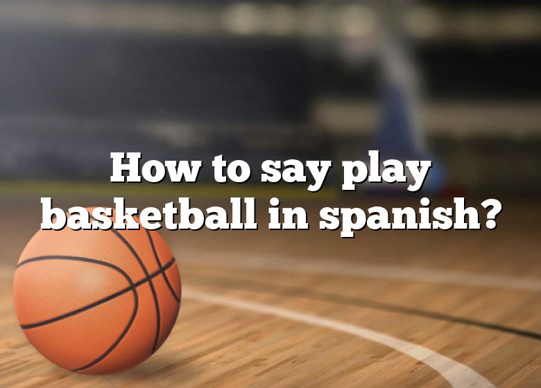 How To Say Play Basketball In Spanish? | DNA Of SPORTS