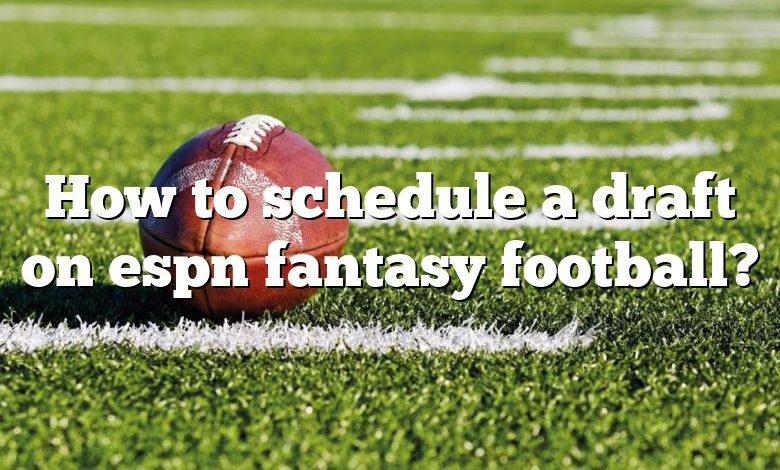 How to schedule a draft on espn fantasy football?