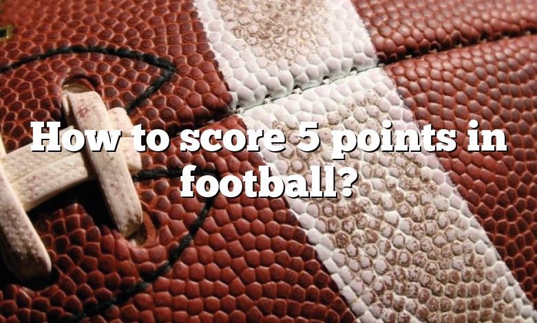 How to score 5 points in football?