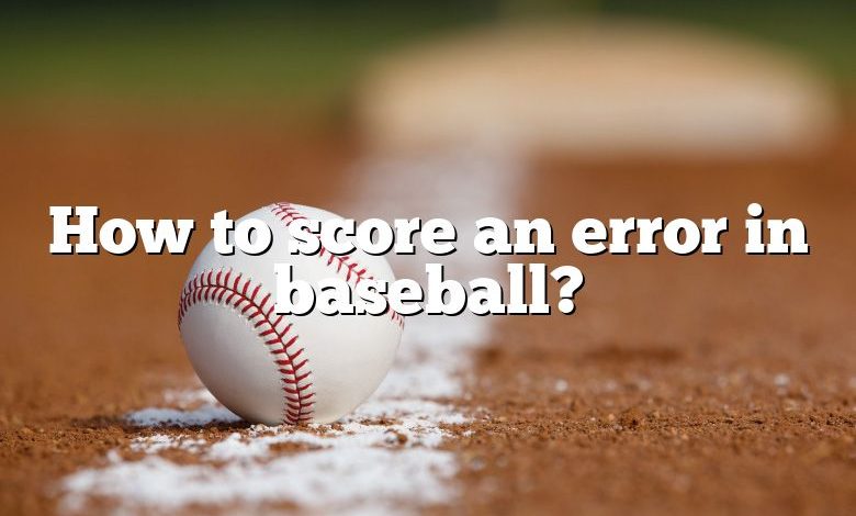 How to score an error in baseball?