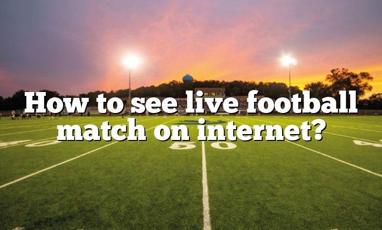 How to see live football match on internet?