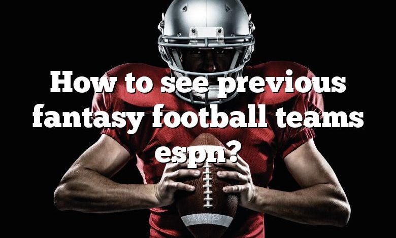 How to see previous fantasy football teams espn?