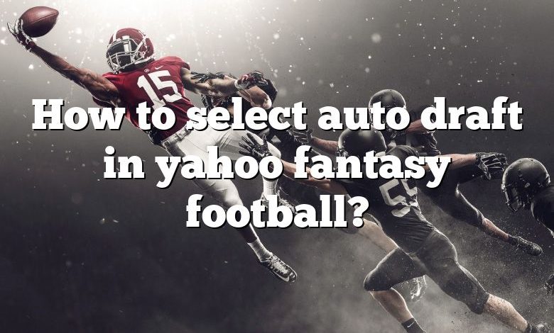 How to select auto draft in yahoo fantasy football?