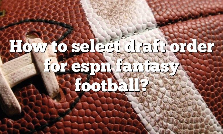 How to select draft order for espn fantasy football?