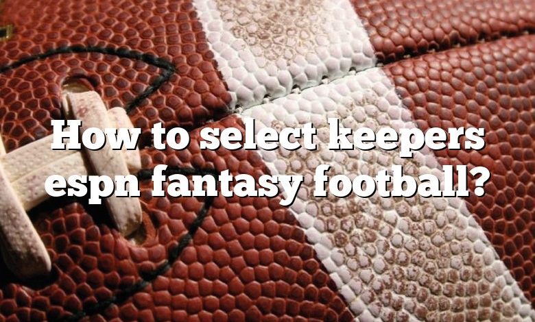 How to select keepers espn fantasy football?