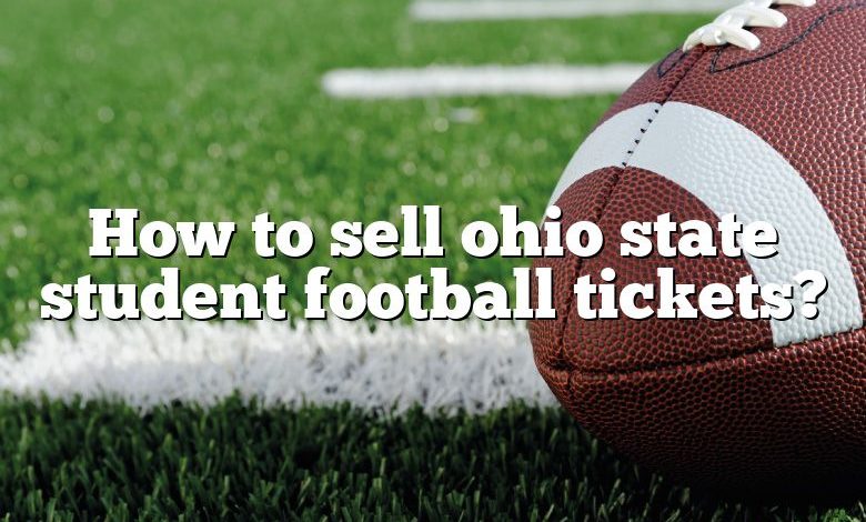 How to sell ohio state student football tickets?