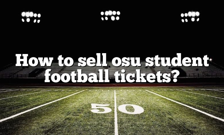 How to sell osu student football tickets?