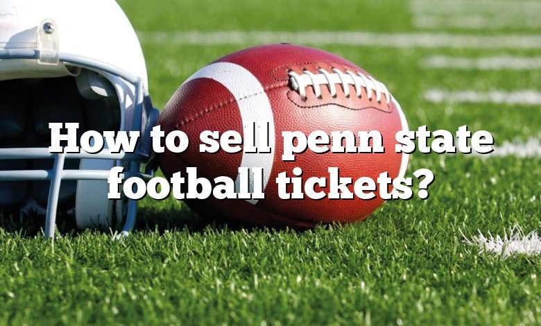 How to sell penn state football tickets?