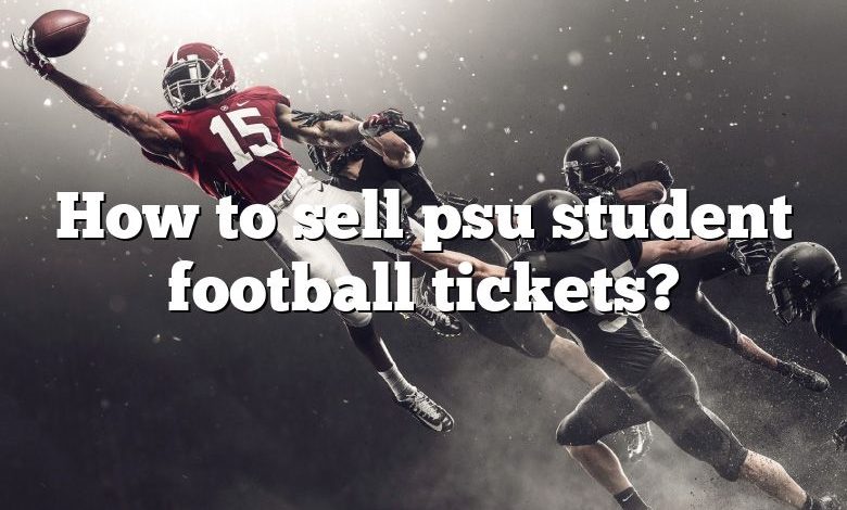 How to sell psu student football tickets?