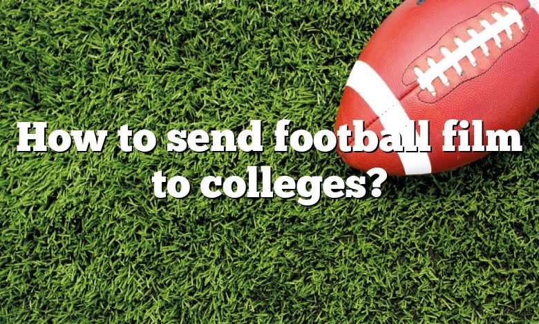 How to send football film to colleges?