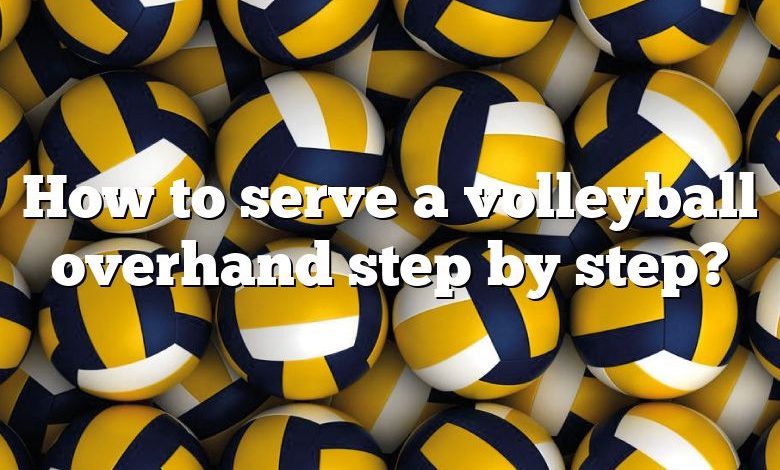 How to serve a volleyball overhand step by step?