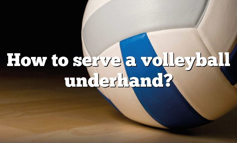 How to serve a volleyball underhand?