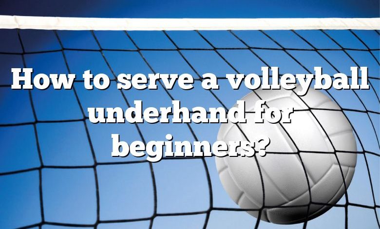 How to serve a volleyball underhand for beginners?