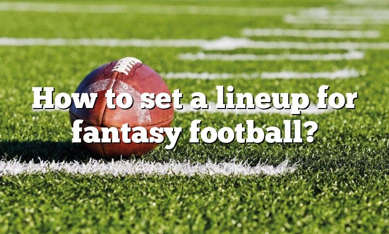 How to set a lineup for fantasy football?