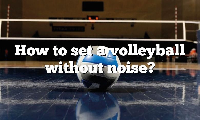 How to set a volleyball without noise?