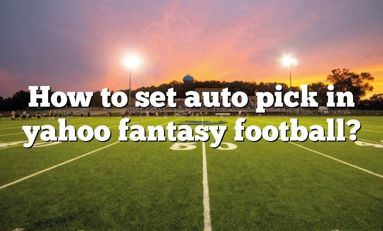 How to set auto pick in yahoo fantasy football?