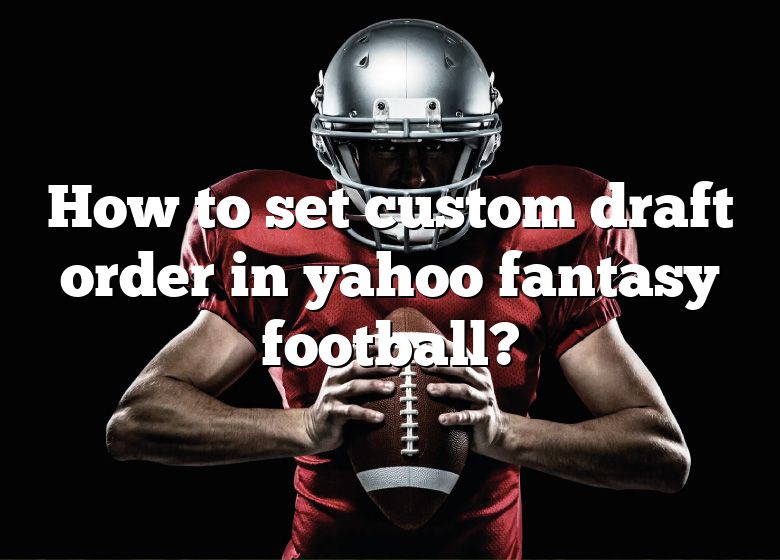 How to set the draft order on Yahoo for fantasy football? 