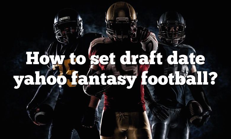 How to set draft date yahoo fantasy football?