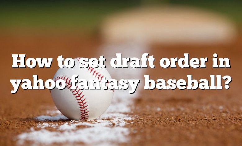 How to set draft order in yahoo fantasy baseball?