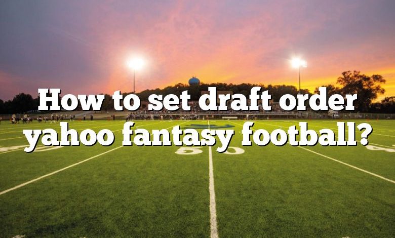 How to set draft order yahoo fantasy football?