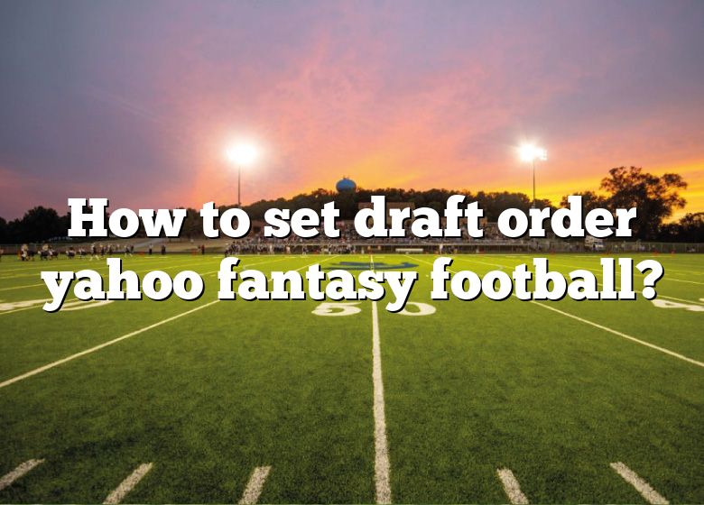 How to set the draft order on Yahoo for fantasy football? 