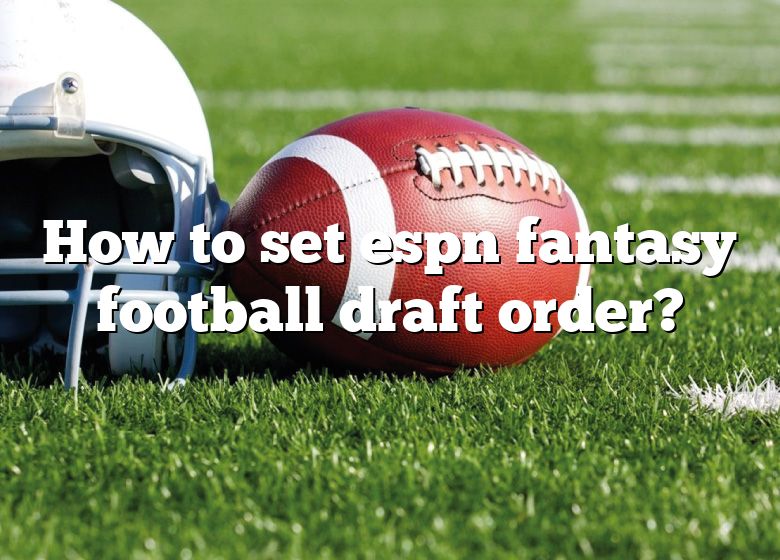 How To Set Espn Fantasy Football Draft Order? DNA Of SPORTS