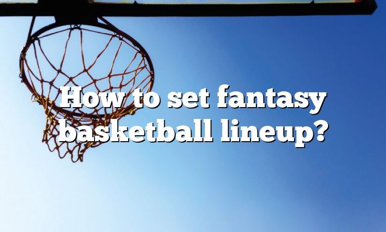 How to set fantasy basketball lineup?