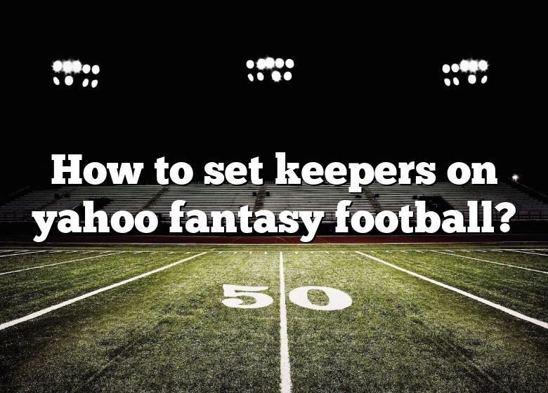 How To Set Keepers On Yahoo Fantasy Football? DNA Of SPORTS