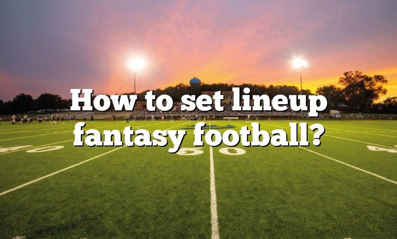 How to set lineup fantasy football?