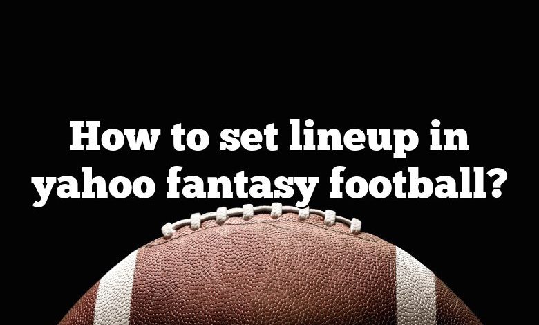 How to set lineup in yahoo fantasy football?