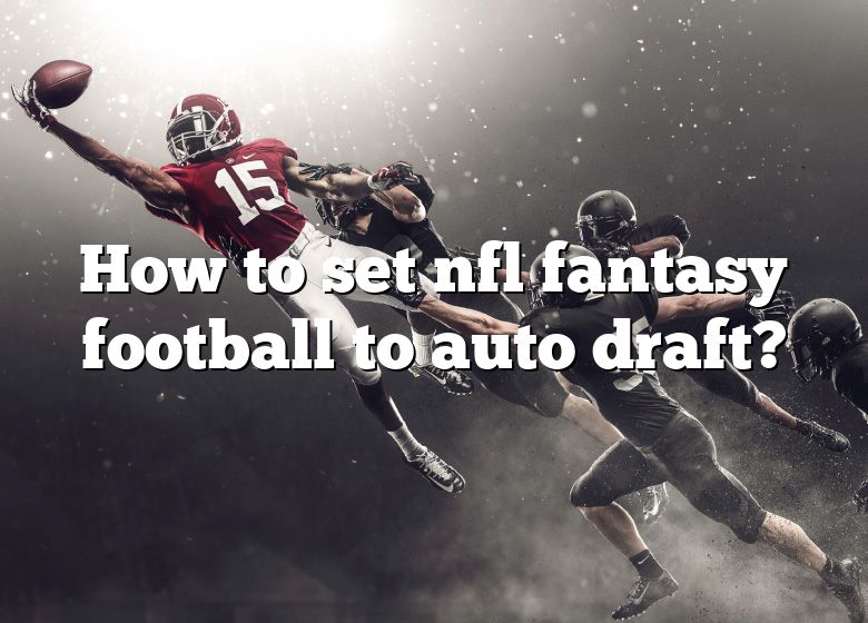 How To Set Nfl Fantasy Football To Auto Draft?