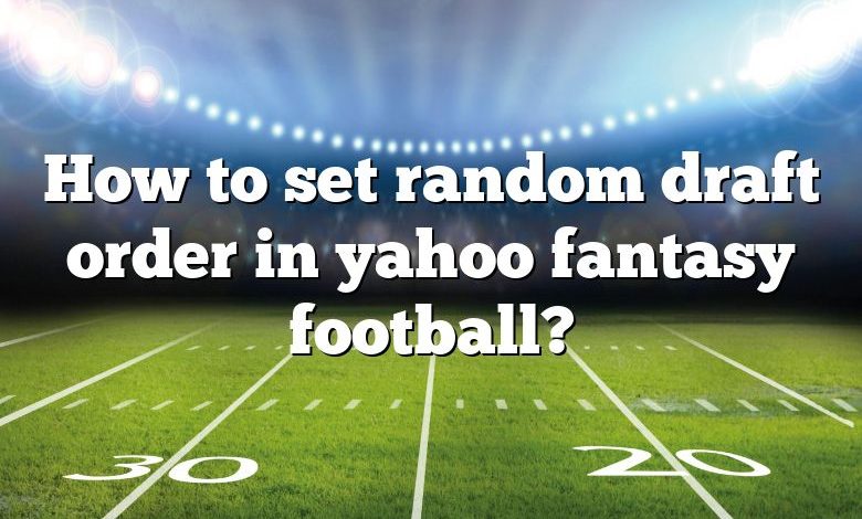 How to set random draft order in yahoo fantasy football?