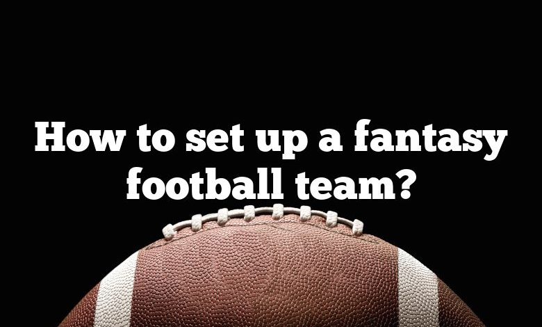 How to set up a fantasy football team?