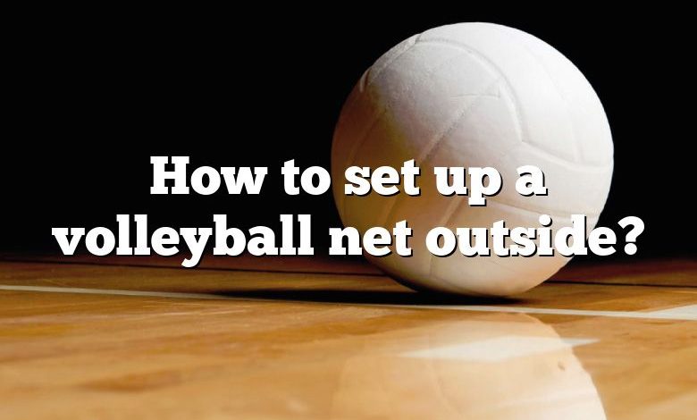 How to set up a volleyball net outside?