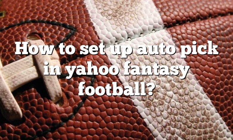 How to set up auto pick in yahoo fantasy football?