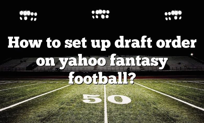 How to set up draft order on yahoo fantasy football?